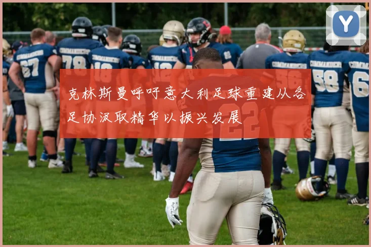 克林斯曼呼吁意大利足球重建从各足协汲取精华以振兴发展